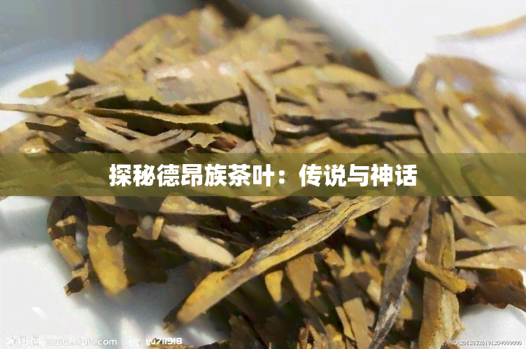 探秘德昂族茶叶：传说与神话