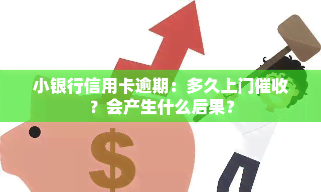 小银行信用卡逾期：多久上门？会产生什么后果？