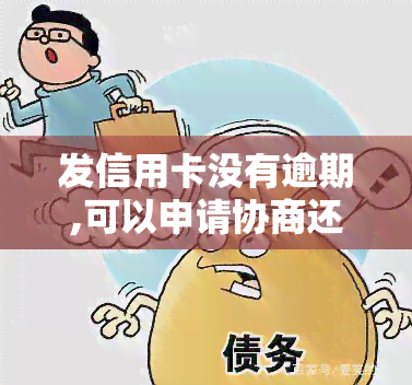 发信用卡没有逾期,可以申请协商还款吗，发信用卡无逾期，能否申请协商还款？