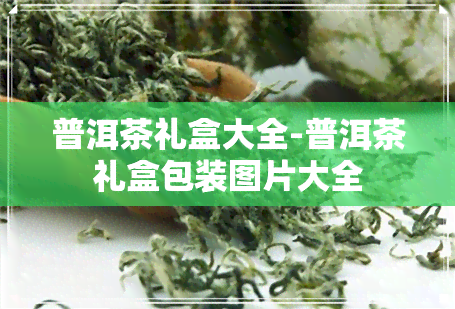 普洱茶礼盒大全-普洱茶礼盒包装图片大全