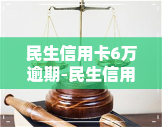 民生信用卡6万逾期-民生信用卡6万逾期会判刑吗