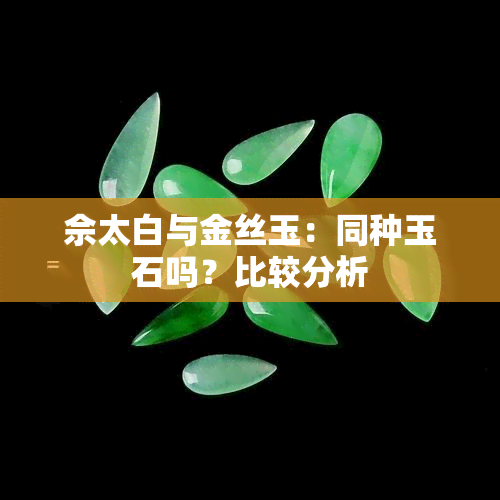 佘太白与金丝玉：同种玉石吗？比较分析