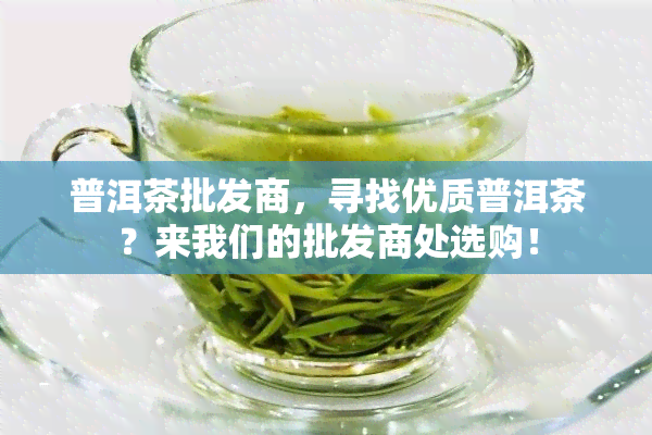 普洱茶批发商，寻找优质普洱茶？来我们的批发商处选购！