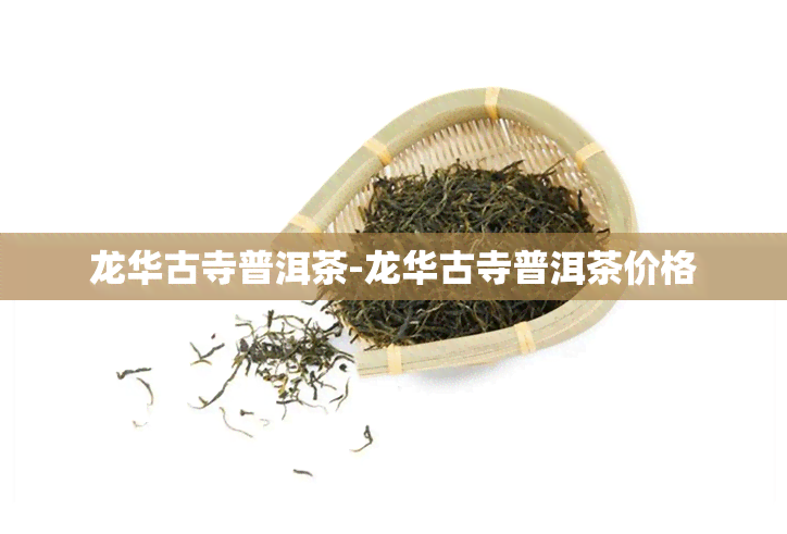 龙华古寺普洱茶-龙华古寺普洱茶价格