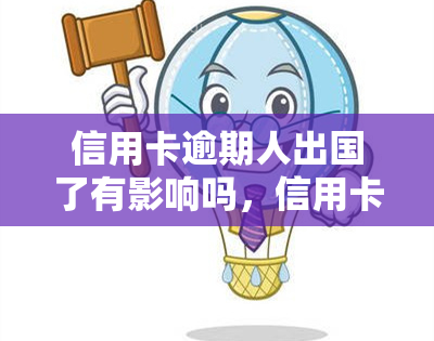 信用卡逾期人出国了有影响吗，信用卡逾期者出国：可能产生的影响与应对策略