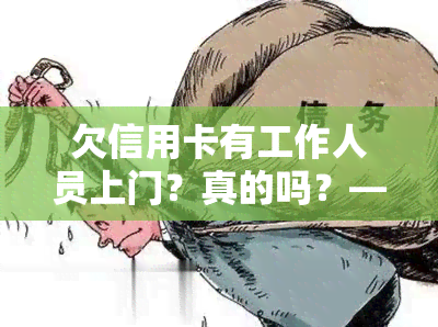 欠信用卡有工作人员上门？真的吗？——知乎讨论