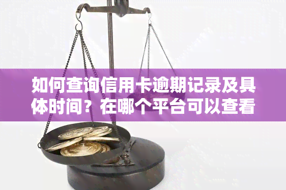 如何查询信用卡逾期记录及具体时间？在哪个平台可以查看？