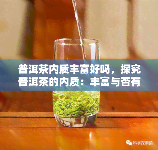 普洱茶内质丰富好吗，探究普洱茶的内质：丰富与否有何影响？