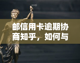 邮信用卡逾期协商知乎，如何与邮银行协商解决信用卡逾期问题？——知乎上的经验分享