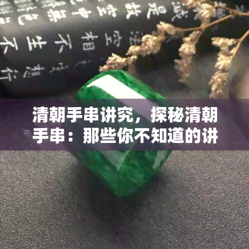 清朝手串讲究，探秘清朝手串：那些你不知道的讲究与文化