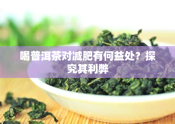 喝普洱茶对减肥有何益处？探究其利弊