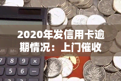 2020年发信用卡逾期情况：上门条件及核实流程