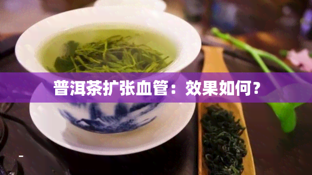 普洱茶扩张血管：效果如何？