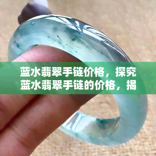 蓝水翡翠手链价格，探究蓝水翡翠手链的价格，揭示其价值所在！