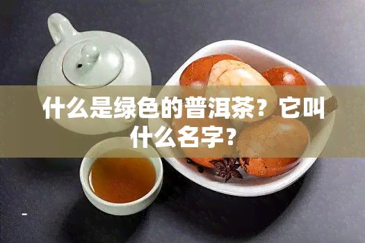 什么是绿色的普洱茶？它叫什么名字？