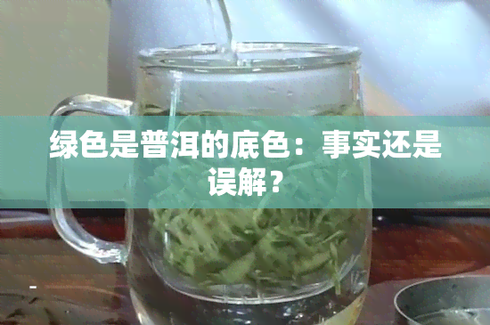 绿色是普洱的底色：事实还是误解？