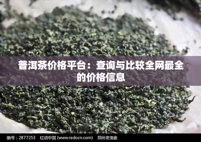 普洱茶价格平台：查询与比较全网最全的价格信息