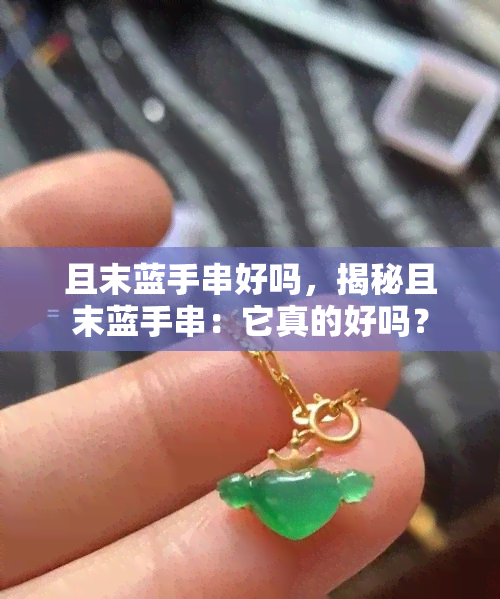 且末蓝手串好吗，揭秘且末蓝手串：它真的好吗？