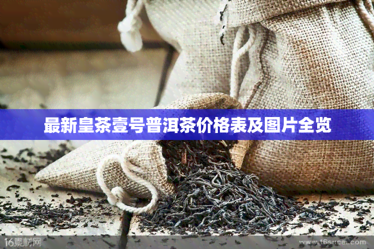 最新皇茶壹号普洱茶价格表及图片全览