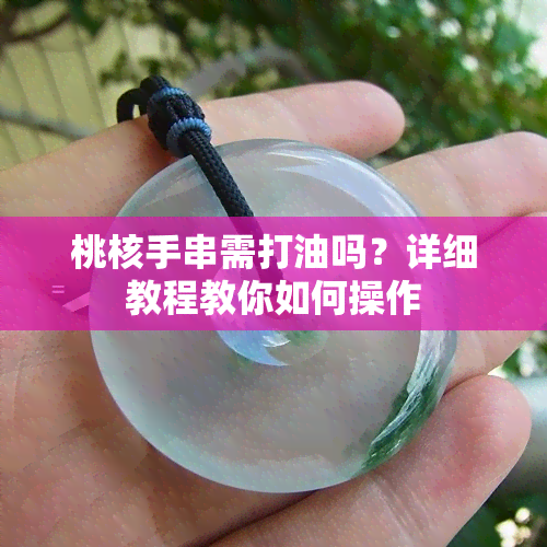 桃核手串需打油吗？详细教程教你如何操作