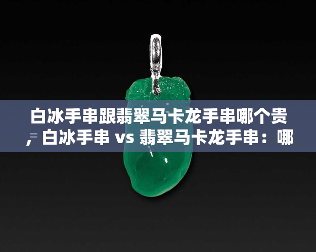 白冰手串跟翡翠马卡龙手串哪个贵，白冰手串 vs 翡翠马卡龙手串：哪个更贵？