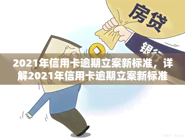 2021年信用卡逾期立案新标准，详解2021年信用卡逾期立案新标准