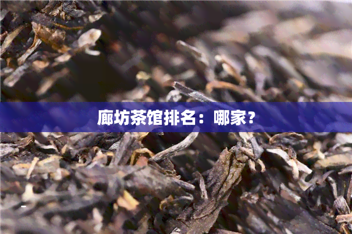 廊坊茶馆排名：哪家？