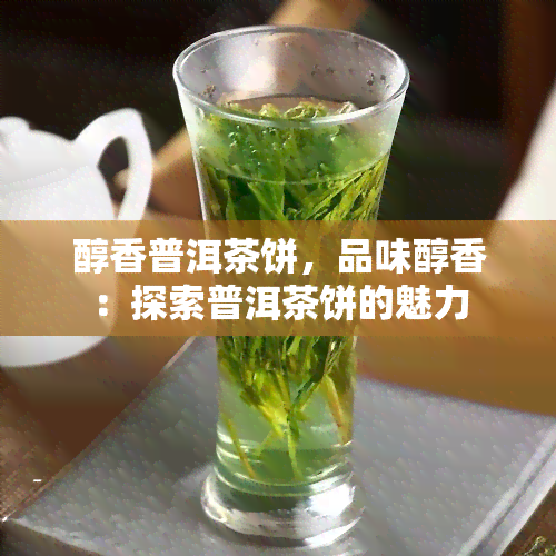 醇香普洱茶饼，品味醇香：探索普洱茶饼的魅力