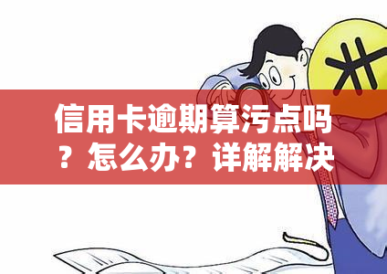 信用卡逾期算污点吗？怎么办？详解解决方法