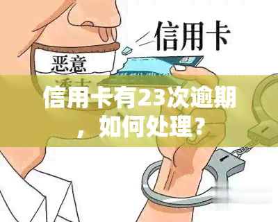 信用卡有23次逾期，如何处理？