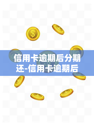 信用卡逾期后分期还-信用卡逾期后分期还款上吗