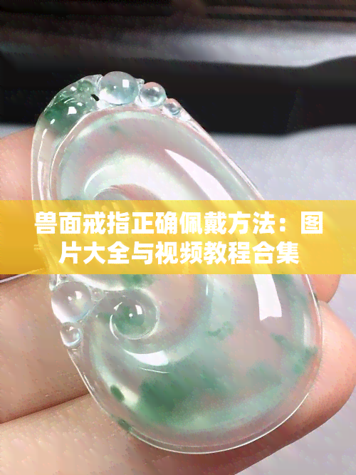 兽面戒指正确佩戴方法：图片大全与视频教程合集