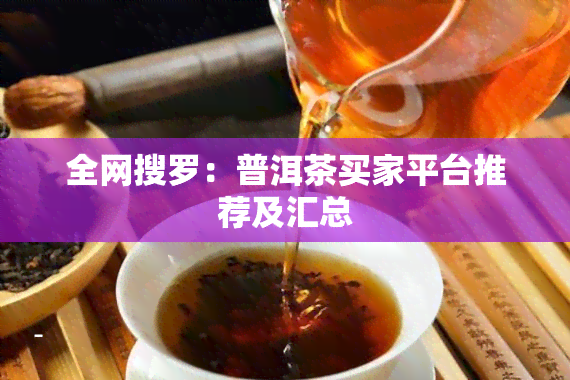 全网搜罗：普洱茶买家平台推荐及汇总