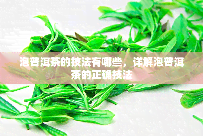 泡普洱茶的技法有哪些，详解泡普洱茶的正确技法