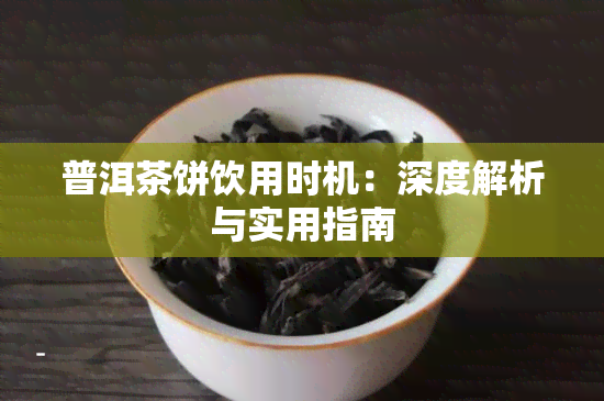 普洱茶饼饮用时机：深度解析与实用指南