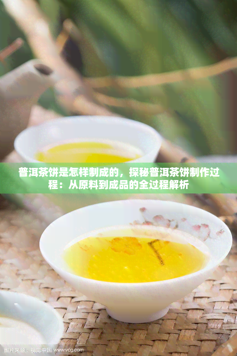 普洱茶饼是怎样制成的，探秘普洱茶饼制作过程：从原料到成品的全过程解析