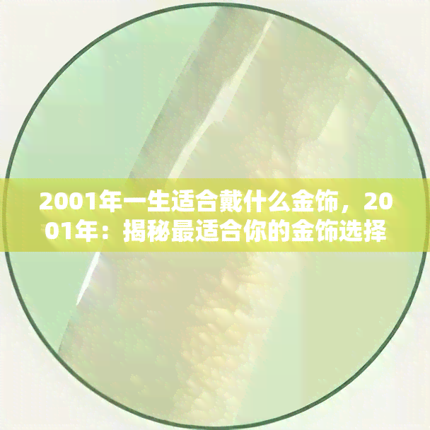 2001年一生适合戴什么金饰，2001年：揭秘最适合你的金饰选择