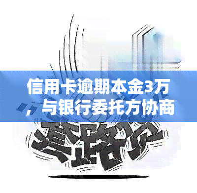 信用卡逾期本金3万，与银行委托方协商一次性还清