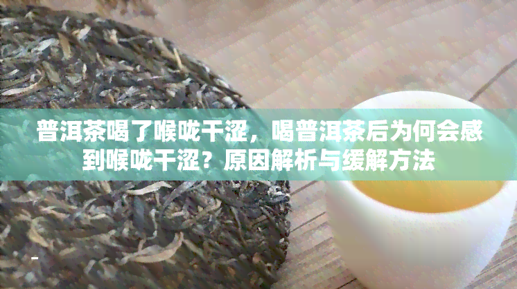 普洱茶喝了喉咙干涩，喝普洱茶后为何会感到喉咙干涩？原因解析与缓解方法