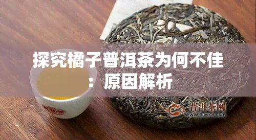 探究橘子普洱茶为何不佳：原因解析