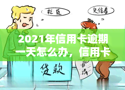 2021年信用卡逾期一天怎么办，信用卡逾期一天怎么办？2021年的解决办法在这里！