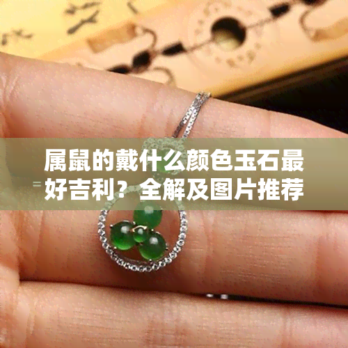 屬鼠的戴什么顏色玉石更好吉利？全解及圖片推薦！