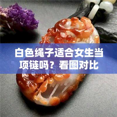 白色绳子适合女生当项链吗？看图对比