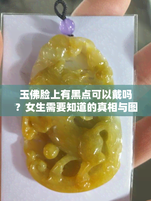 玉佛脸上有黑点可以戴吗？女生需要知道的真相与图片解析