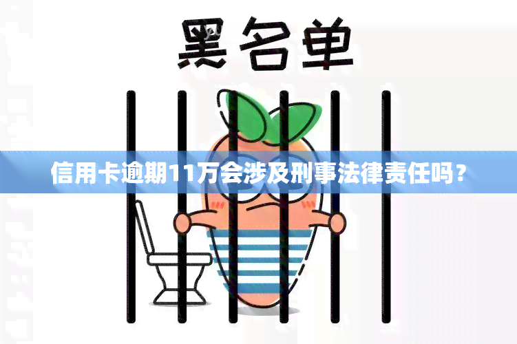 信用卡逾期11万会涉及刑事法律责任吗？