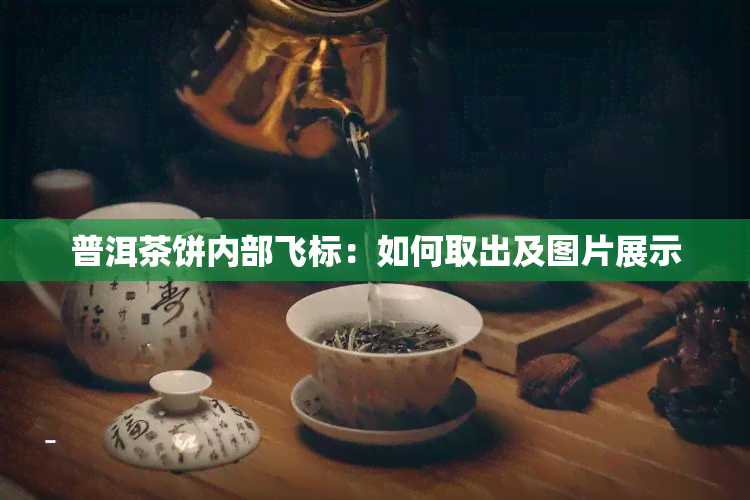 普洱茶饼内部飞标：如何取出及图片展示