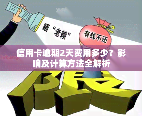 信用卡逾期2天费用多少？影响及计算方法全解析