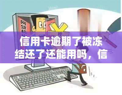 信用卡逾期了被冻结还了还能用吗，信用卡逾期被冻结，还款后能否恢复使用？