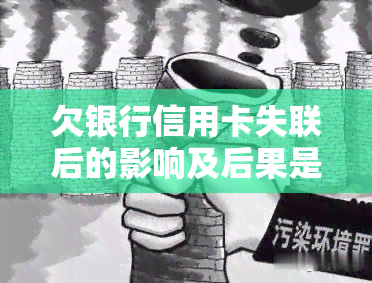 欠银行信用卡失联后的影响及后果是什么？