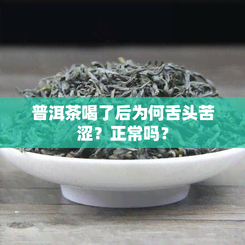 普洱茶喝了后为何舌头苦涩？正常吗？